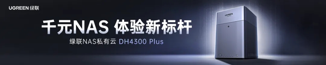 绿联nas私有云dh4300 plus打造千元体验新标杆